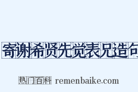 寄谢希贤先觉表兄造句是什么意思的图片